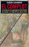 el complot: la trama en la segregacio del bisbat de lleida i el litigi de les obres d art-eugeni casanova-9788497796996 el complot: la trama en la segregacio del bisbat de lleida i el litigi de les obres d art-eugeni casanova-9788497796996