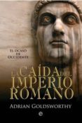 la caida del imperio romano: el ocaso de occidente-adrian goldsworthy-9788499700496 la caida del imperio romano: el ocaso de occidente-adrian goldsworthy-9788499700496