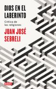 dios en el laberinto-juan jose sebreli-9788499928296 dios en el laberinto-juan jose sebreli-9788499928296
