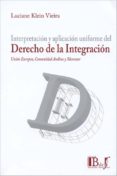 interpretacion y aplicacion uniforme del derecho de la integracio n: union europea, comunidad andina y mercosur-luciane klein vieira-9789974676596 interpretacion y aplicacion uniforme del derecho de la integracio n: union europea, comunidad andina y mercosur-luciane klein vieira-9789974676596