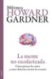 LA MENTE NO ESCOLARIZADA: COMO PIENSAN LOS NIÑOS Y COMO DEBERIAN ENSEÑAR LAS ESCUELAS HOWARD GARDNER