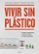 vivir sin plastico: consejos, experiencias e ideas para darle un respiro al planeta-patricia reina toresano-fernando gomez soria-9788408206026 vivir sin plastico: consejos, experiencias e ideas para darle un respiro al planeta patricia reina toresano fernando gomez soria 9788408206026