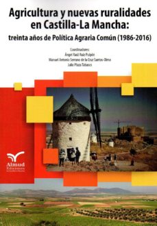 Portada de AGRICULTURA Y NUEVAS RURALIDADES EN CASTILLA-LA MANCHA: TREINTA AÑOS DE POLITICA AGRARIA COMUN (1986-2016)