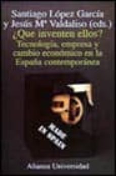 Descargar ¿QUE INVENTEN ELLOS?: TECNOLOGIA, EMPRESA Y CAMBIO ECONOMICO EN L A ESPAÑA CONTEMPORANEA gratis pdf - leer online