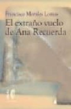 Descargar libros en línea ebooks EL EXTRAÑO VUELO DE ANA RECUERDA FB2 in Spanish 9788496641006 de FRANCISCO MORALES LOMAS