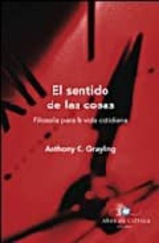 Portada de EL SENTIDO DE LAS COSAS: FILOSOFIA PARA LA VIDA COTIDIANA