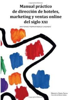 Manual Practico De Direccion De Hoteles Marketing Y Ventas Onlin E Del Siglo Xxi Practical Manual Of Hotel Management Online Marketing And Sales Of The Xxi Century Ed Bilingue Espanol Ingles De