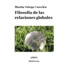 Libros en línea disponibles para descargar FILOSOFÍA DE LAS RELACIONES GLOBALES  en español 9788409161416 de MARTIN ORTEGA CARCELEN