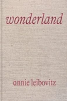 ANNIE LEIBOVITZ: WONDERLAND | Annie Leibovitz | Casa del Libro
