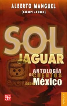 Descargar libros de texto sin formato de Google SOL JAGUAR: ANTOLOGIA DE CUENTOS SOBRE MEXICO (Literatura española) de ALBERTO (COMP.) MANGUEL 