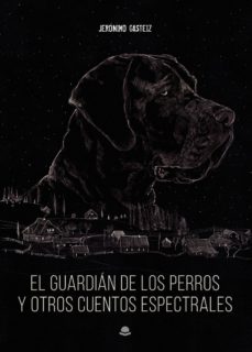 Descargas de libros electrónicos en línea EL GUARDIÁN DE LOS PERROS Y OTROS CUENTOS ESPECTRALES de ADRIAN EGEA GONZALEZ 9788413386126 (Spanish Edition)