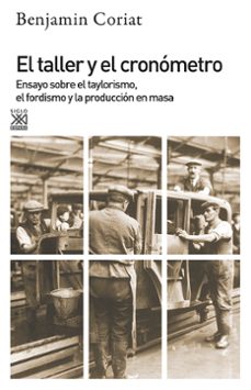 Portada de EL TALLER Y EL CRONOMETRO: ENSAYO SOBRE TAYLORISMO, EL FORDISMO Y LA POBLACION EN MASA