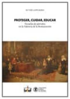 Portada de PROTEGER, CUIDAR, EDUCAR. ESCUELAS DE PARVULOS EN LA VALENCIA DE LA RESTAURACION