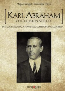 Portada de KARL ABRAHAM Y LA SUCESION A FREUD