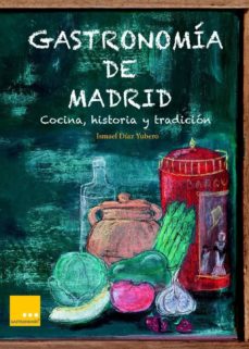 Portada de GASTRONOMIA DE MADRID: COCINA, HISTORIA Y TRADICION
