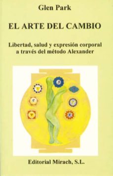 Portada de EL ARTE DEL CAMBIO: LIBERTAD, SALUD Y EXPRESION CORPORAL A TRAVES DEL METODO ALEXANDER