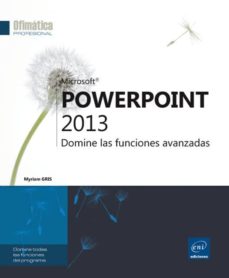 Lee libros en línea y descárgalos gratis POWERPOINT 2013 - DOMINE LAS FUNCIONES AVANZADAS (Literatura española) 9782746086036 de MYRIAM GRIS