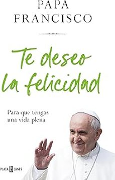 Libros en línea para descargar gratis TE DESEO LA FELICIDAD en español 9788401032936 de PAPA FRANCISCO