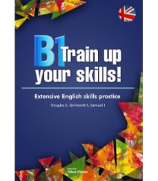 Descargar libro electrónico gratis en pdf B1 TRAIN UP YOUR SKILLS!. EXTENSIVE ENGLISH SKILLS PRACTICE en español de NO ESPECIFICADO 9788473606936 