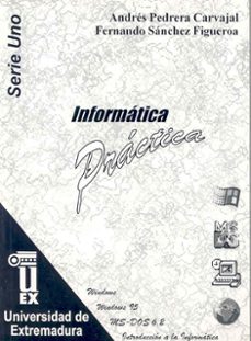 Descargas gratuitas de libros y revistas INFORMATICA PRACTICA  (Spanish Edition) de ANDRES PEDRERA CARVAJAL, FERNANDO SANCHEZ FIGUEROA 9788477232636