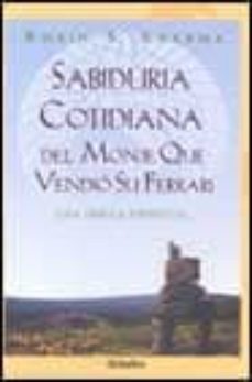 Portada de SABIDURIA COTIDIANA DEL MONJE QUE VENDIO SU FERRARI: UNA FABULA E SPIRITUAL