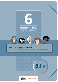 GRAMATIKA LAN-KOADERNOA 6 (B1.2) ADITZA + BESTELAKOAK
