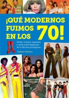 Portada de ¡QUE MODERNOS FUIMOS EN LOS 70!
