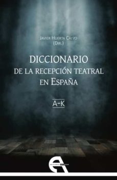 Portada de DICCIONARIO DE LA RECEPCION TEATRAL EN ESPAÑA I (LETRAS A-K).