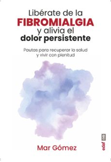 Portada de LIBERATE DE LA FIBROMIALGIA Y ALIVIA EL DOLOR PERSISTENTE
