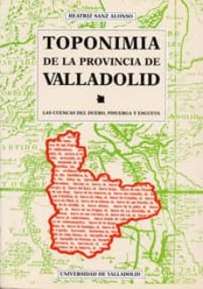 Portada de TOPONIMIA DE LA PROVINCIA DE VALLADOLID. LAS CUENCAS DEL DUERO, PISUERGA Y ESGUEVA