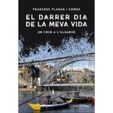 Descargar Ebook gratis ita EL DARRER DIA DE LA MEVA VIDA: UN CRIM A L ALGARVE 9788498465556 (Literatura española) FB2 MOBI de FRANCESC PLANAS I COMES