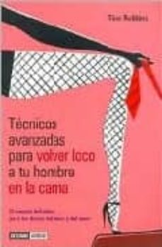 Portada de TECNICAS AVANZADAS PARA VOLVER LOCO A TU HOMBRE EN LA CAMA: EL MA NUAL DEFINITIVO PARA LAS DIOSAS DEL SEXO Y EL AMOR