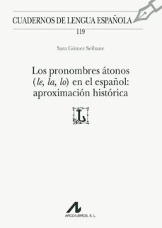 Portada de LOS PRONOMBRES ATONOS (LE, LA, LO) EN EL ESPAÑOL: APROXIMACION HI STORICA