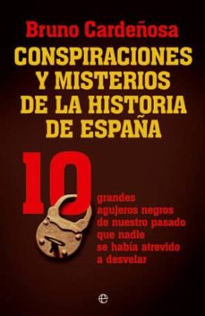 Portada de CONSPIRACIONES Y MISTERIOS DE LA HISTORIA DE ESPAÑA: 10 GRANDES A GUJEROS NEGROS DE NUESTRO PASADO QUE NADIE SE HABIA ATREVIDO A DESVELAR