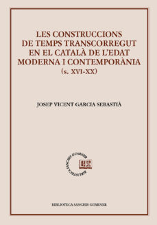 Portada de LES CONSTRUCCIONS DE TEMPS TRANSCORREGUT EN EL CATALA DE L EDAT MODERNA I CONTEMPORANIA (S. XVI-XX)