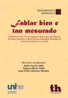 Portada de FABLAR BIEN E TAN MESURADO: VEINTICINCO AÑOS DE INVESTIGACION DIA CRONICA EN VALENCIA. ESTUDIOS OFRECIDOS A MARIA TERESA ECHENIQUE ELIZONDO EN CONMEMORACION DE SU CATEDRA