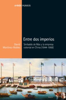Portada de ENTRE DOS IMPERIOS: SINIBALDO DE MAS Y LA EMPRESA COLONIAL EN CHINA (1844-1868)