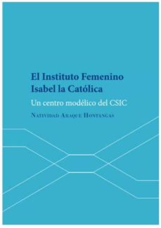 Descargas gratuitas de libros electrónicos y pdf EL INSTITUTO FEMENINO ISABEL LA CATOLICA: UN CENTRO MODELICO DEL CSIC 9788413244266 MOBI CHM PDF de NATIVIDAD ARQUE HONTANGAS en español