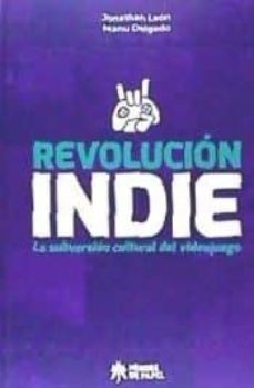 Descargar ebooks para ipad uk REVOLUCION INDIE: LA SUBVERSION CULTURAL DEL VIDEOJUEGO de JONATHAN LEON, MANU DELGADO (Literatura española)