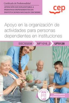 E-books descarga gratuita pdf (UF0128) MANUAL APOYO EN LA ORGANIZACIÓN DE ACTIVIDADES PARA PERSONAS DEPENDIENTES EN INSTITUCIONES. CERTIFICADOS DE          PROFESIONALIDAD . ATENCIÓN SOCIOSANITARIA A PERSONAS DEPENDIENTESEN IN en español