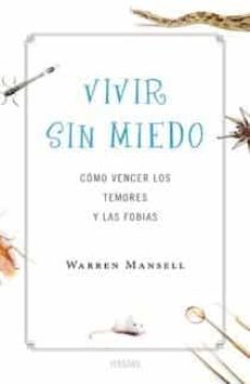 Vivir Sin Miedo Como Vencer Los Temores Y Las Fobias Warren Mansell