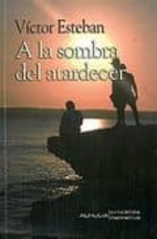 Descargas de libros electrónicos gratis en google A LA SOMBRA DEL ATARDECER de VICTOR ESTEBAN 9788492593866  (Literatura española)