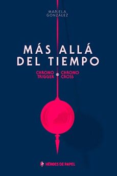 Rapidshare descargar e libros MAS ALLA DEL TIEMPO: CHRONO TRIGGER- CHRONO CROSS en español FB2 PDF CHM de MARIELA GONZALEZ 9788494288166