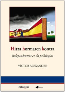 Portada de HITZA HORMAREN KONTRA. INDEPENDENTZIA ES DA PRIBILEGIOA