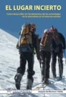 Portada de EL LUGAR INCIERTO: COMO DESARROLLAR LOS FUNDAMENTOS DE LAS ACTIVI DADES EN LA NATURALEZA EN EL ENTORNO ESCOLAR