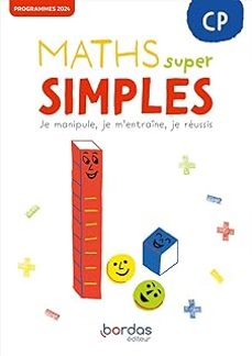 MATHS SUPER SIMPLES CP : JE MANIPULE, JE M ENTRAÎNE, JE RÉUSSIS : FICHIER ÉLÈVE