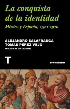 Descargar libros electrónicos en pdf gratis LA CONQUISTA DE LA IDENTIDAD: MEXICO Y ESPAÑA, 1521-1910 en español de ALEJANDRO SALAFRANCA VAZQUEZ, TOMAS PEREZ VIEJO