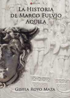 Libros gratis para descargas LA HISTORIA DE MARCO FULVIO AQUILA  de GISELA ROYO MAZA (Spanish Edition) 9788491759676