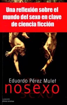 Pdf libros en línea descarga gratuita NOSEXO: UNA REFLEXION SOBRE EL MUNDO DEL SEXO EN CLAVE DE CIENCIA FICCION 9788493974176 de E. PEREZ MULET