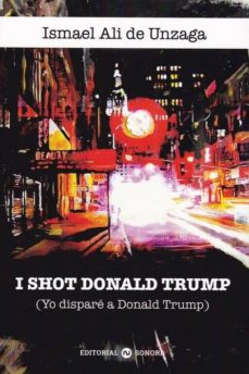 Google libros gratis descargar pdf I SHOT DONALD TRUMP (YO DISPARE A DONALD TRUMP) MOBI PDB 9788494721076 de ISMAEL ALI DE UNZAGA